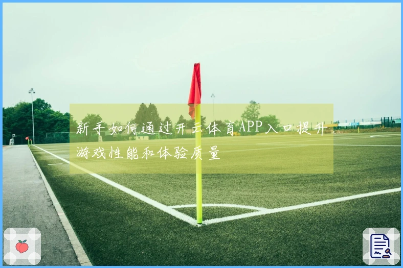 新手如何通过开云体育APP入口提升游戏性能和体验质量